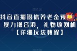 抖音直播退休养老金预测，暴力撸音浪，礼物收割机【详细玩法教程】