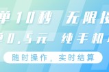 纯手机操作项目，每单耗时10秒，无限接单，单笔收益0.5元，支持24小时随时操做