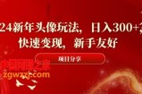 2024新年头像玩法，日入300+，快速变现，新手友好【揭秘】