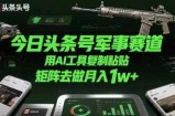 今日头条号军事赛道，用AI工具复制粘贴，矩阵去做月入1w+