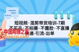 短视频·混剪带货培训-第7期 不买品·不拍摄·不露脸·不直播 快速引流出单