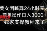 旗袍美女团跳舞24小时无人直播，简单操作日入3000+，独家实操教程来了【揭秘】