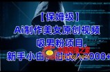【保姆级】制作Ai美女原创视频+吸男粉项目，小白日收入2000+