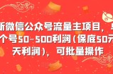 最新微信公众号流量主项目，单天一个号50-500利润(保底50元一天利润)，可批量操作