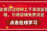 淘系全屏页短视频上下滑流量实操课程，引爆店铺免费流量