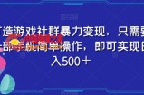 打造游戏社群暴力变现，只需要一部手机简单操作，即可实现日入500＋【揭秘】