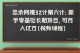 忠余网赚32计第六计：新手零基础长期项目，可月入过万【视频课程】