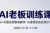 内容AI老板训练课，AI+内容应用落地教学，AI变现的实战应用分享