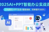 2025AI+PPT智能办公实战课：文档撰写+PPT生成+智能排版，效率提升300%
