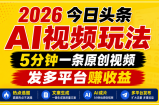 2026今日头条AI视频玩法，5分钟一条原创视频，发多平台赚收益