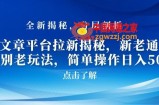 AI文章平台拉新揭秘，新老通吃！告别老玩法，简单操作日入500【揭秘】