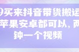 299买来抖音带货搬运技术，苹果安卓都可以，两分钟一个视频