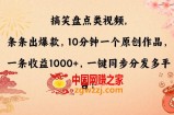搞笑盘点类视频，条条出爆款，10分钟一个原创作品，一条收益1000+，一键同步分发多平台【揭秘】