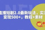 抖音直播短剧2.0最新玩法，实测一天变现500+，教程+素材【揭秘】