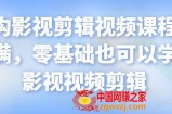影视剪辑视频课程：零基础也可以学会的影视视频剪辑，干货满满