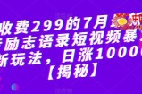 外面收费299的7月最新更新抖音励志语录短视频暴力涨粉新玩法，日涨10000粉【揭秘】