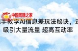 手把手教学AI信息差玩法秘诀，迅速吸引大量流量，超高互动率【揭秘】