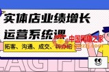 实体店业绩增长运营系统课，拓客、沟通、成交、转介绍!