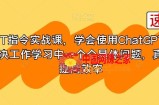 GPT指令实战课，学会使用ChatGPT，解决工作学习中一个个具体问题，真正提高效率