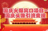 国庆爆火风口项目——国庆头像引流变现，零门槛高收益，小白也能起飞