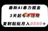 最新AI暴力掘金，3天必起号不违规，复制粘贴月入5000＋【揭秘】