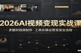 2026AI视频变现实战课：多题材视频制作，工具实操运营变现全流程