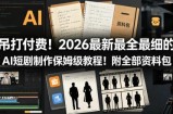 吊打付费！2026最新最全最细的AI短剧制作保姆级教程！附全部资料包