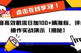 抖音高效截流日加100+精准粉，详细操作实战演示【揭秘】