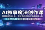 AI叙事魔法创作课：零基础轻松上手，把普通静态图片变成故事大片