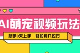 AI萌宠视频玩法，操作简单新手也能快速上手，轻松月入过万！