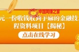 99元一份收钱收到手麻的金融技术教程资料项目【揭秘】