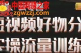 幕哥·零基础短视频好物分享实操流量训练营，从0-1成为好物分享实战达人