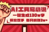 AI工具写小说2.0，一键生成130万字，解放双手，每月躺赚3w+