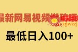 2022网易视频搬砖赚钱：日收益120（视频教程+文档）