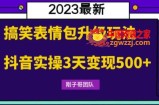搞笑表情包升级玩法，简单操作，抖音实操3天变现500+