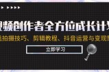 （12704期）视频创作者全方位成长计划：涵盖拍摄技巧、剪辑教程、抖音运营与变现策略