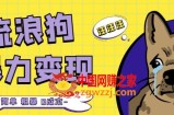 流浪狗暴力变现项目+0撸日入3000+的案例分享课【项目流程+操作详解】