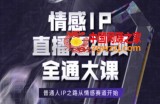 情感IP直播短视频全通大课，普通人IP之路从情感赛道开始