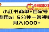 小红书商单+百家号，利用ai 5分钟一条视频，月入1000+【揭秘】