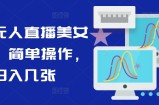 最新无人直播美女视频，简单操作，日入几张