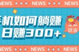 手机如何日赚300+玩法解析，适合小白新手操作【揭秘】