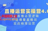 直播运营实操营4.0：学会直播运营逻辑，打造爆量直播间，实战精准运营