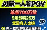 AI第一人称POV，单条700W赞，5条涨粉25W，无需真人出镜，新人也能涨粉全流程拆解