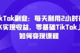 TikTok第二职业：每日运用2个小时在TK实现收益，零基础TikTok上如何盈利课程内容