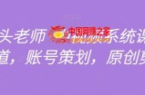 馒头老师·中视频系统课全赛道，账号策划，原创剪辑