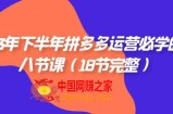 （7574期）23年年底拼多多平台·经营必会的八节课（18节详细）
