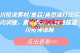 千川投流素材/单品/自然流打法实操课内训版，素材部分/人货场搭建/千川投流策略