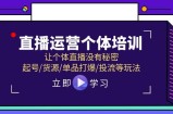 抖音运营个人学习培训，让个人直播间先性后爱，养号/一手货源/品类打穿/投流等玩法