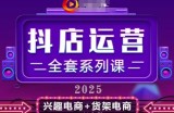 2025小店运营全套系列课，全新升级，从小店基础入门到进阶精通，系统掌握月销百w小店的核心秘密