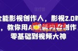 全能影视创作人，影视2.0时代，教你用AI赋能内容创作，​零基础到视频大神